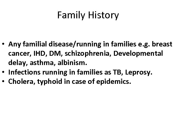 Family History • Any familial disease/running in families e. g. breast cancer, IHD, DM,