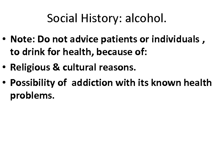 Social History: alcohol. • Note: Do not advice patients or individuals , to drink