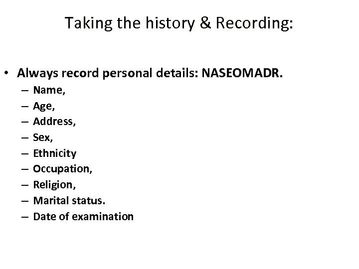 Taking the history & Recording: • Always record personal details: NASEOMADR. – – –