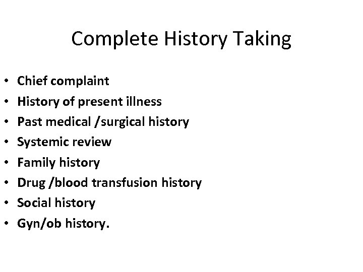 Complete History Taking • • Chief complaint History of present illness Past medical /surgical