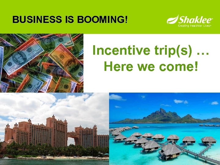 BUSINESS IS BOOMING! Incentive trip(s) … Here we come! 