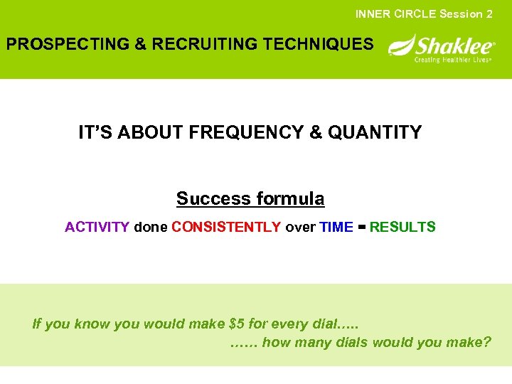 INNER CIRCLE Session 2 PROSPECTING & RECRUITING TECHNIQUES IT’S ABOUT FREQUENCY & QUANTITY Success