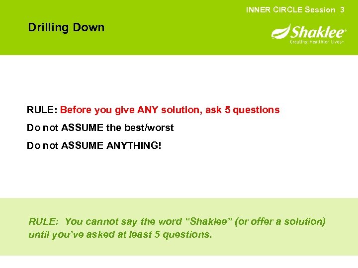 INNER CIRCLE Session 3 Drilling Down RULE: Before you give ANY solution, ask 5