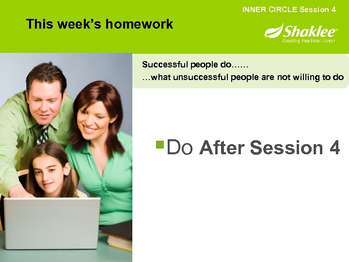 INNER CIRCLE Session 4 This week’s homework Successful people do…… …what unsuccessful people are