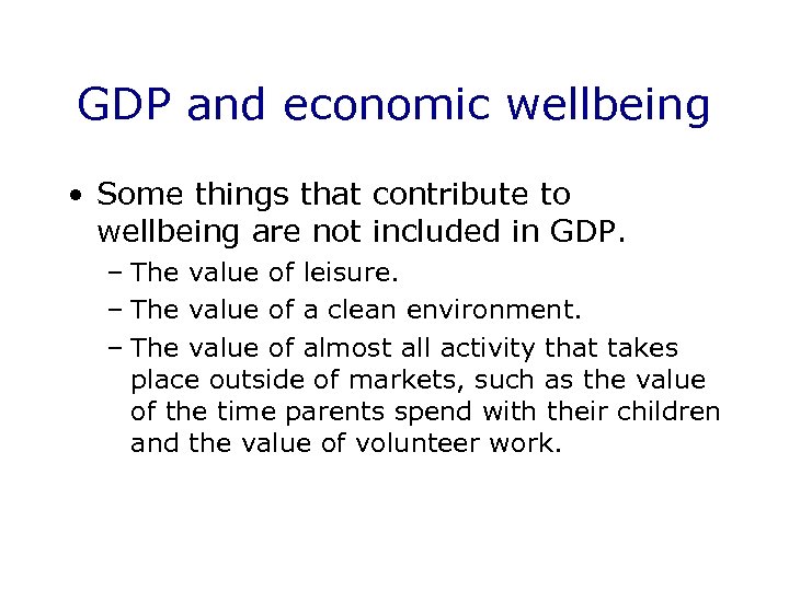 GDP and economic wellbeing • Some things that contribute to wellbeing are not included