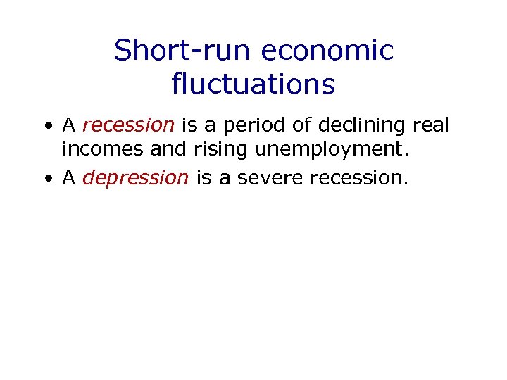 Short-run economic fluctuations • A recession is a period of declining real incomes and