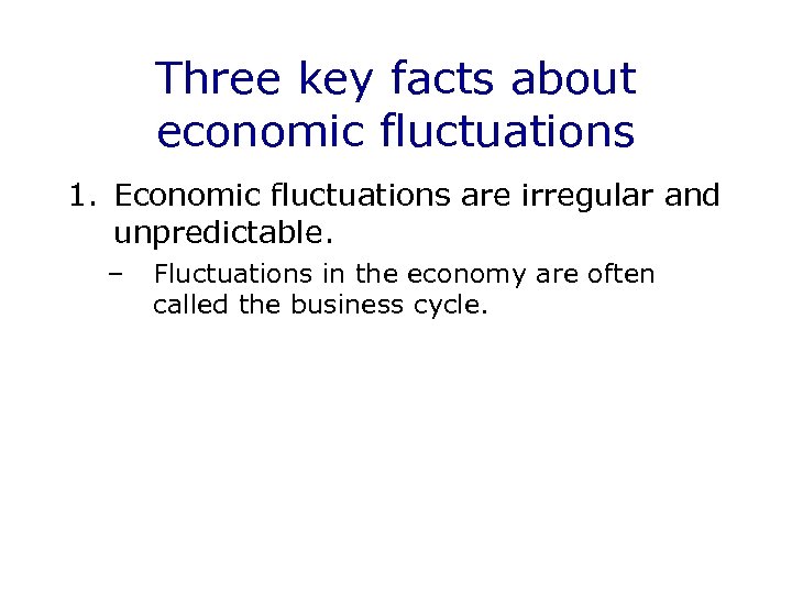 Three key facts about economic fluctuations 1. Economic fluctuations are irregular and unpredictable. –