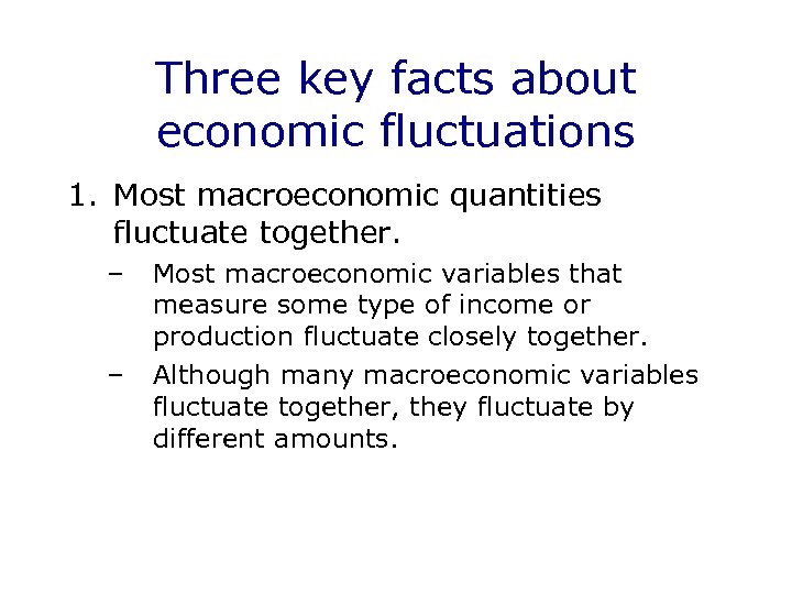 Three key facts about economic fluctuations 1. Most macroeconomic quantities fluctuate together. – –