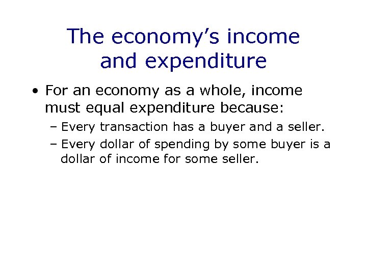 The economy’s income and expenditure • For an economy as a whole, income must