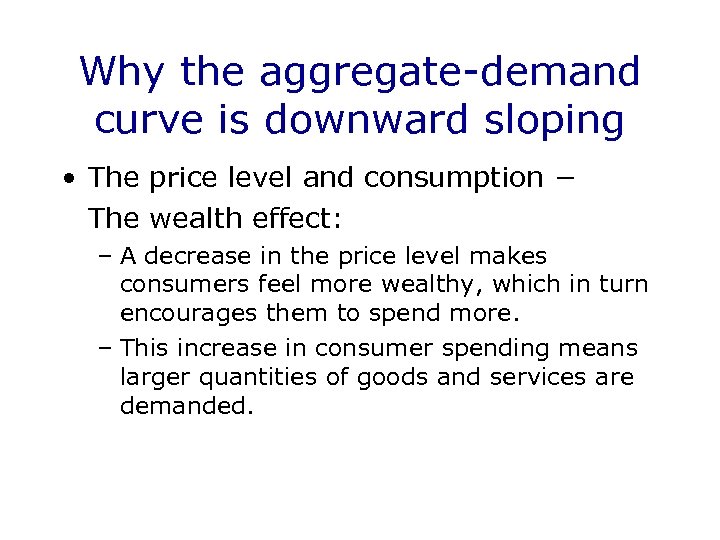Why the aggregate-demand curve is downward sloping • The price level and consumption −