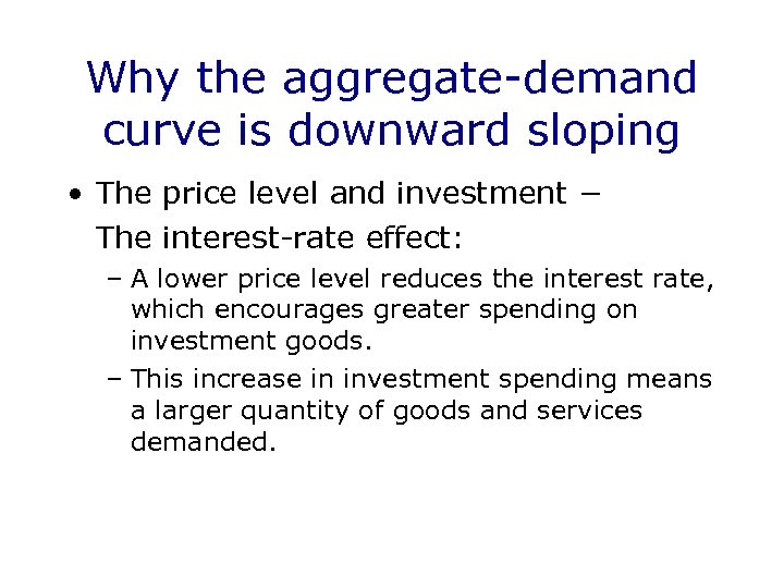 Why the aggregate-demand curve is downward sloping • The price level and investment −