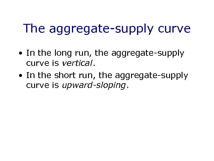 The aggregate-supply curve • In the long run, the aggregate-supply curve is vertical. •