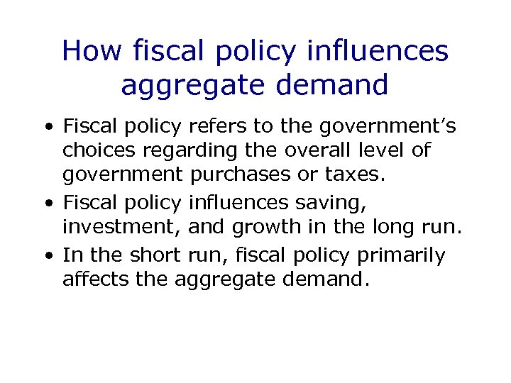 How fiscal policy influences aggregate demand • Fiscal policy refers to the government’s choices