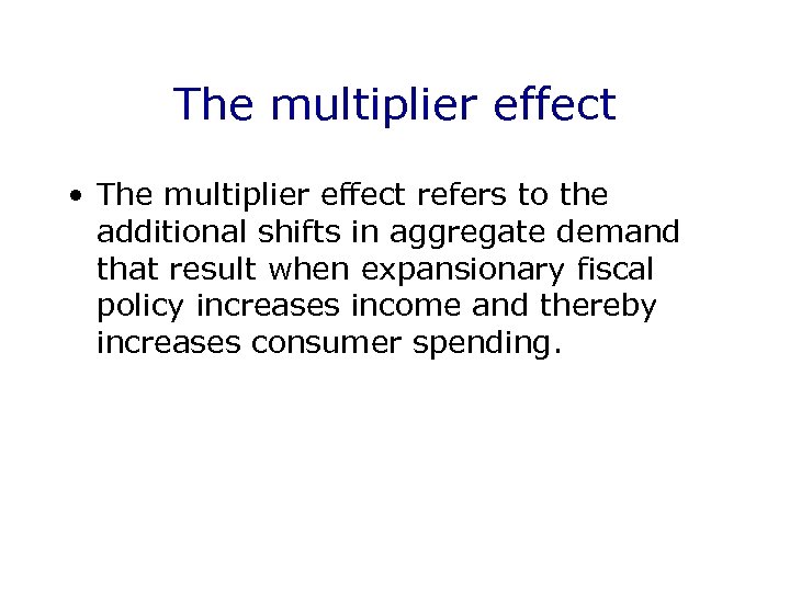 The multiplier effect • The multiplier effect refers to the additional shifts in aggregate