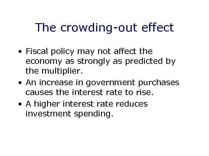 The crowding-out effect • Fiscal policy may not affect the economy as strongly as