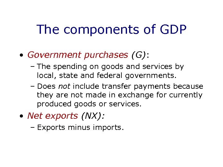 The components of GDP • Government purchases (G): – The spending on goods and