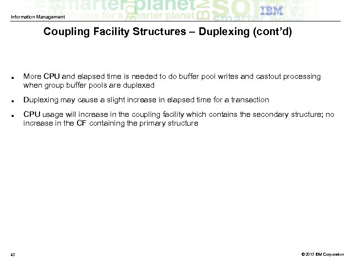 Information Management Coupling Facility Structures – Duplexing (cont’d) ■ ■ ■ 43 More CPU