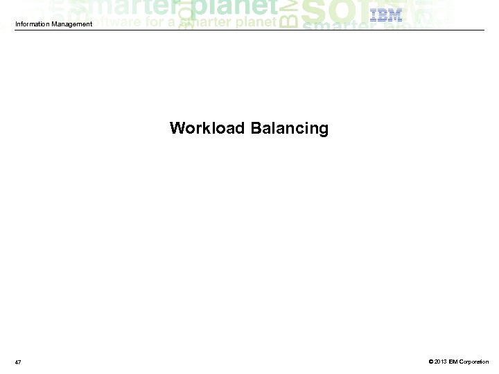 Information Management Workload Balancing 47 © 2013 IBM Corporation 