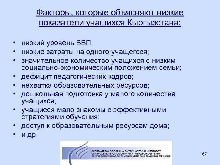 Факторы, которые объясняют низкие показатели учащихся Кыргызстана: • низкий уровень ВВП; • низкие затраты