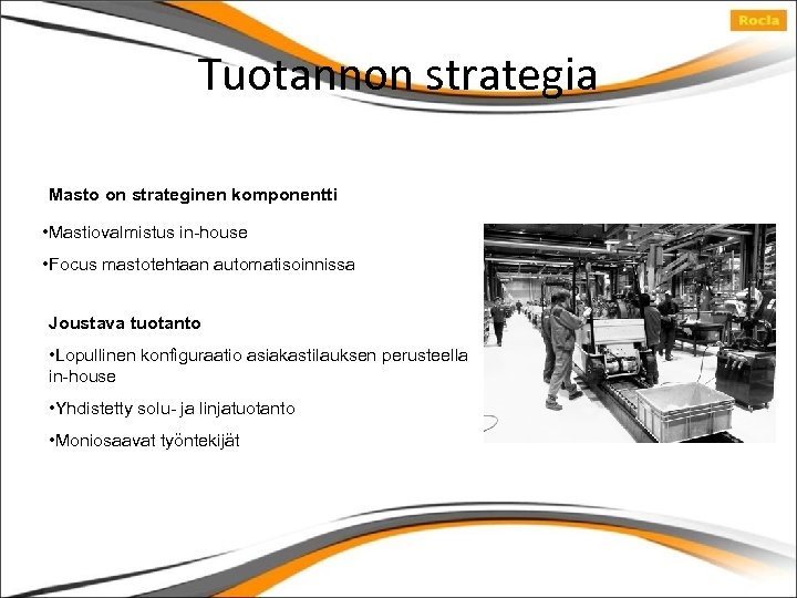 Tuotannon strategia Masto on strateginen komponentti • Mastiovalmistus in-house • Focus mastotehtaan automatisoinnissa Joustava
