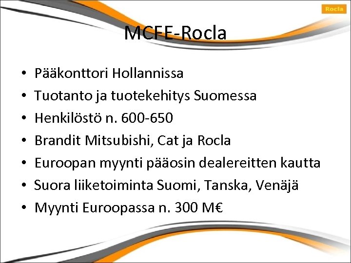 MCFE-Rocla • • Pääkonttori Hollannissa Tuotanto ja tuotekehitys Suomessa Henkilöstö n. 600 -650 Brandit