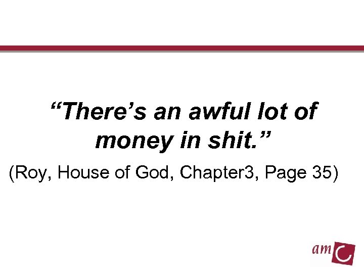 “There’s an awful lot of money in shit. ” (Roy, House of God, Chapter