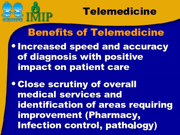 Telemedicine Benefits of Telemedicine • Increased speed and accuracy of diagnosis with positive impact