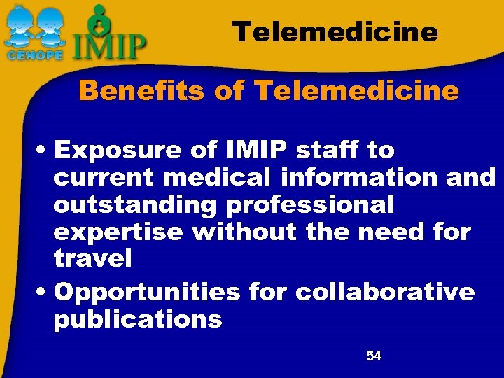 Telemedicine Benefits of Telemedicine • Exposure of IMIP staff to current medical information and