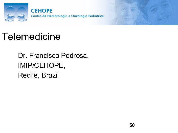 Telemedicine Dr. Francisco Pedrosa, IMIP/CEHOPE, Recife, Brazil 58 