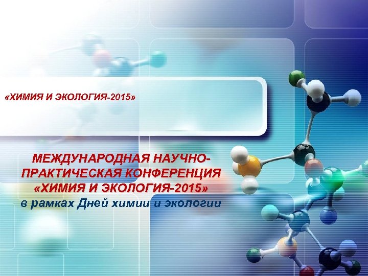  «ХИМИЯ И ЭКОЛОГИЯ-2015» МЕЖДУНАРОДНАЯ НАУЧНОПРАКТИЧЕСКАЯ КОНФЕРЕНЦИЯ «ХИМИЯ И ЭКОЛОГИЯ-2015» в рамках Дней химии