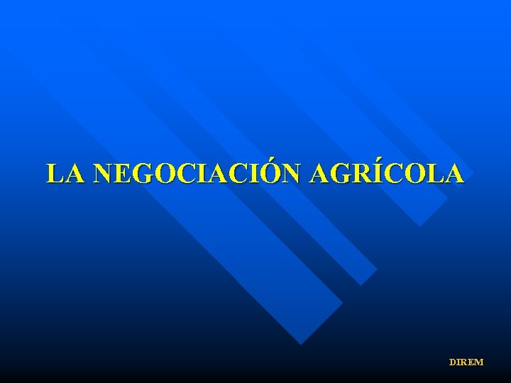 LA NEGOCIACIÓN AGRÍCOLA DIREM 