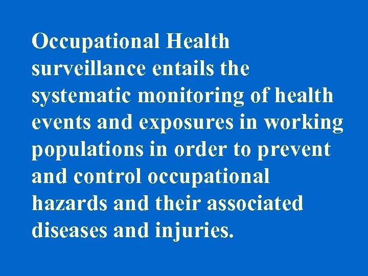 Occupational Health surveillance entails the systematic monitoring of health events and exposures in working