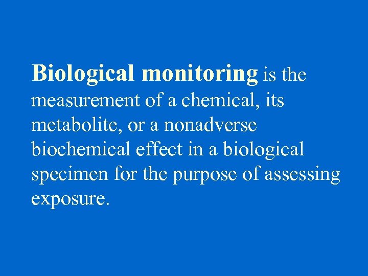 Biological monitoring is the measurement of a chemical, its metabolite, or a nonadverse biochemical