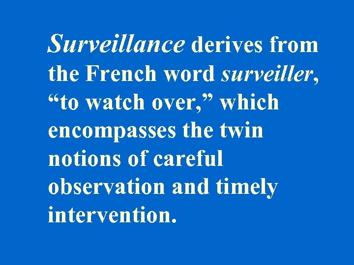 Surveillance derives from the French word surveiller, “to watch over, ” which encompasses the