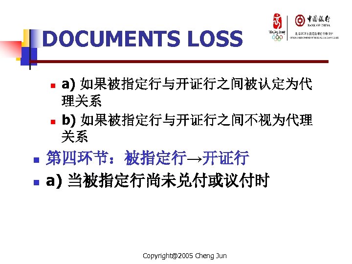 DOCUMENTS LOSS n n a) 如果被指定行与开证行之间被认定为代 理关系 b) 如果被指定行与开证行之间不视为代理 关系 第四环节：被指定行→开证行 a) 当被指定行尚未兑付或议付时 Copyright@2005