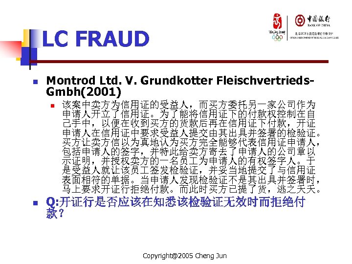 LC FRAUD n Montrod Ltd. V. Grundkotter Fleischvertrieds. Gmbh(2001) n n 该案中卖方为信用证的受益人，而买方委托另一家公司作为 申请人开立了信用证。为了能将信用证下的付款权控制在自 己手中，以便在收到买方的货款后再在信用证下付款，开证