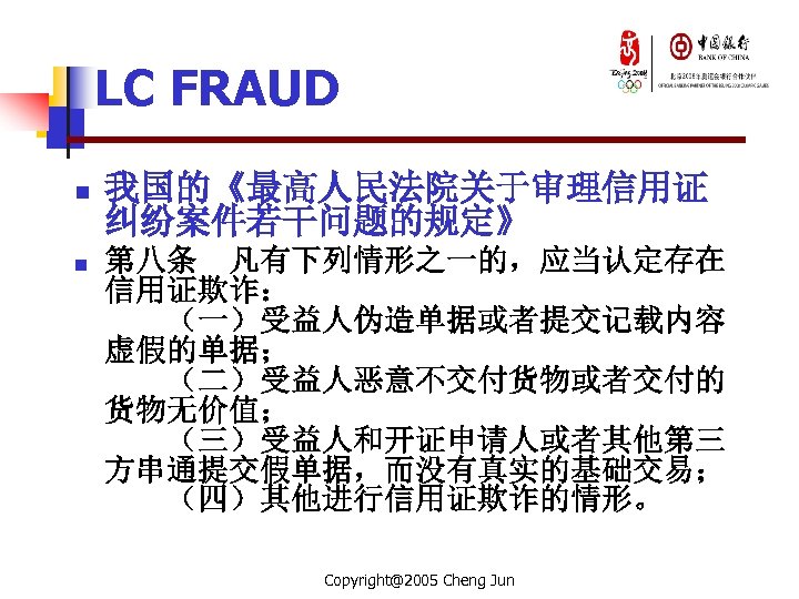 LC FRAUD n n 我国的《最高人民法院关于审理信用证 纠纷案件若干问题的规定》 第八条　凡有下列情形之一的，应当认定存在 信用证欺诈： 　　（一）受益人伪造单据或者提交记载内容 虚假的单据； 　　（二）受益人恶意不交付货物或者交付的 货物无价值； 　　（三）受益人和开证申请人或者其他第三 方串通提交假单据，而没有真实的基础交易；