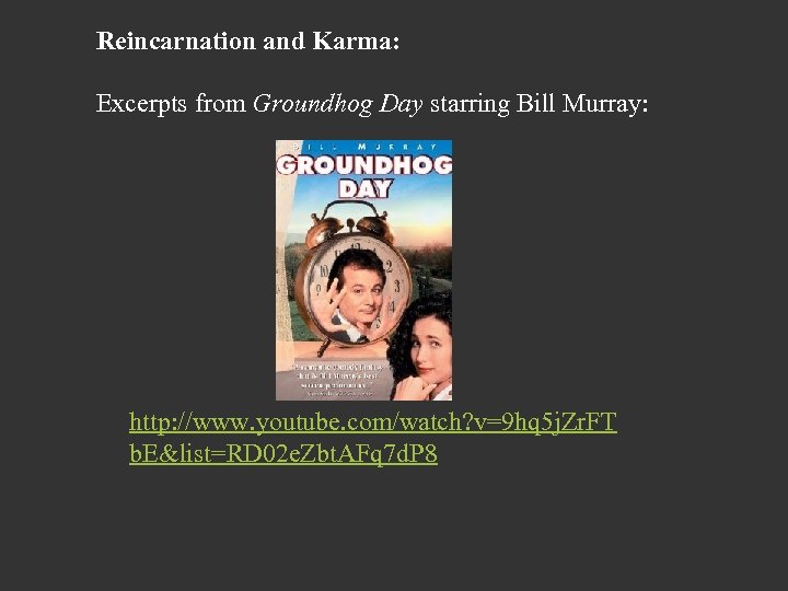 Reincarnation and Karma: Excerpts from Groundhog Day starring Bill Murray: http: //www. youtube. com/watch?