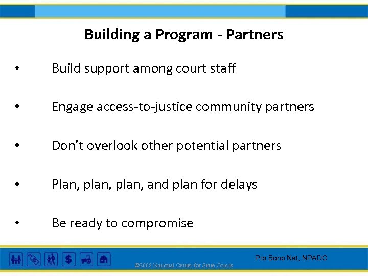 Building a Program - Partners • Build support among court staff • Engage access-to-justice
