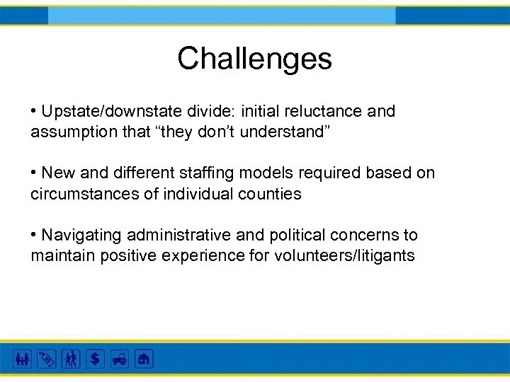 Challenges • Upstate/downstate divide: initial reluctance and assumption that “they don’t understand” • New