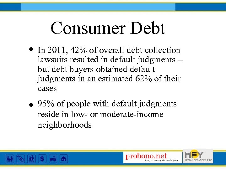 Consumer Debt • In 2011, 42% of overall debt collection lawsuits resulted in default