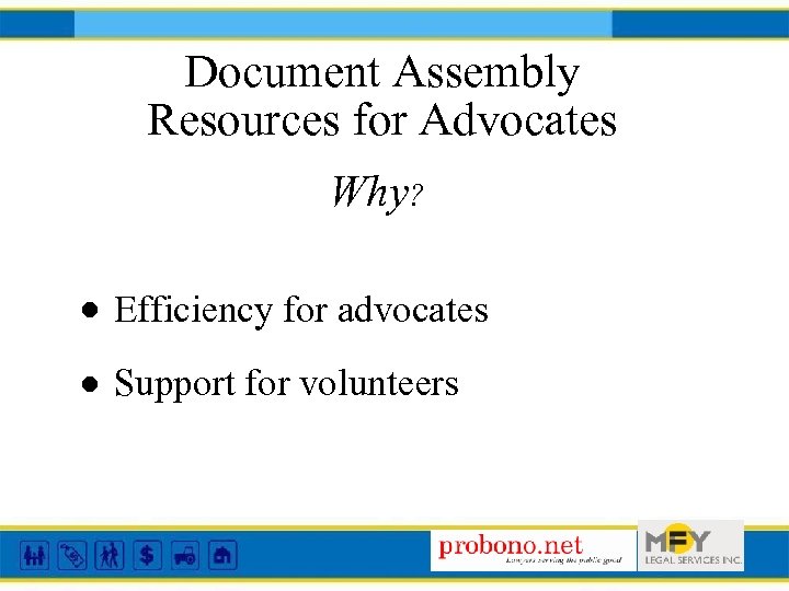 Document Assembly Resources for Advocates Why? • Efficiency for advocates • Support for volunteers