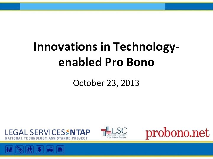 Innovations in Technologyenabled Pro Bono October 23, 2013 