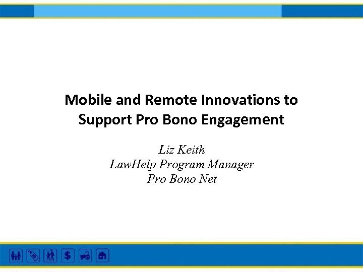 Mobile and Remote Innovations to Support Pro Bono Engagement Liz Keith Law. Help Program