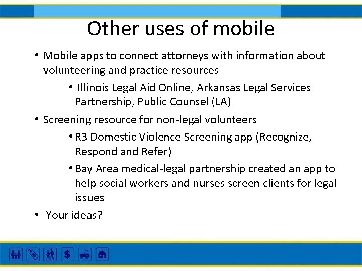 Other uses of mobile • Mobile apps to connect attorneys with information about volunteering