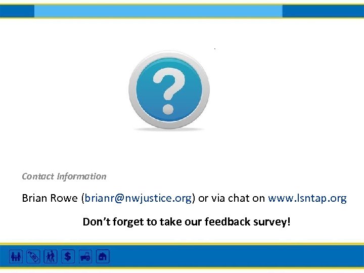 Contact Information Brian Rowe (brianr@nwjustice. org) or via chat on www. lsntap. org Don’t