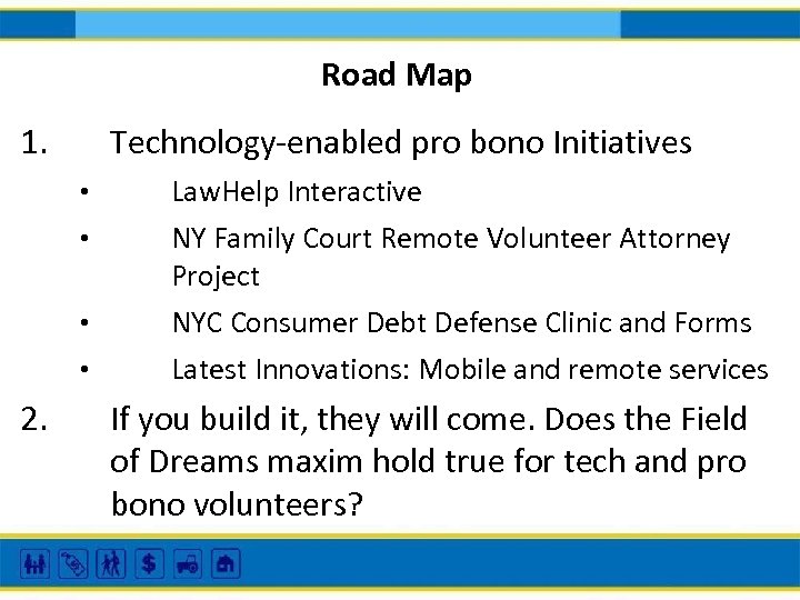 Road Map 1. Technology-enabled pro bono Initiatives • • 2. Law. Help Interactive NY