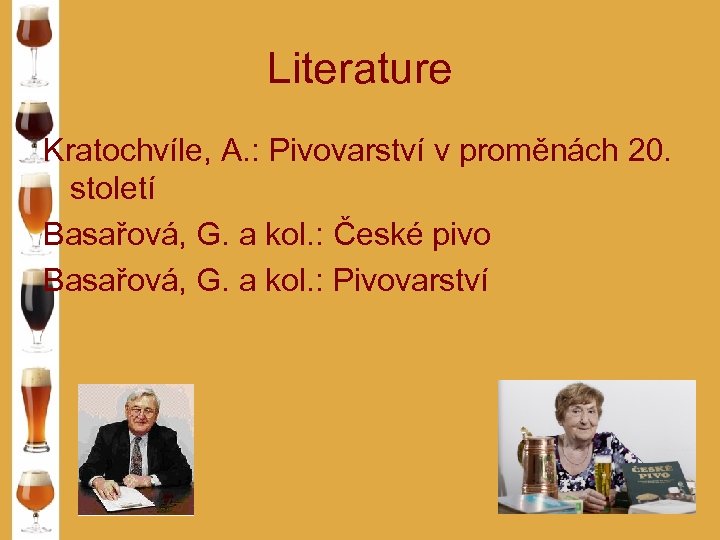 Literature Kratochvíle, A. : Pivovarství v proměnách 20. století Basařová, G. a kol. :