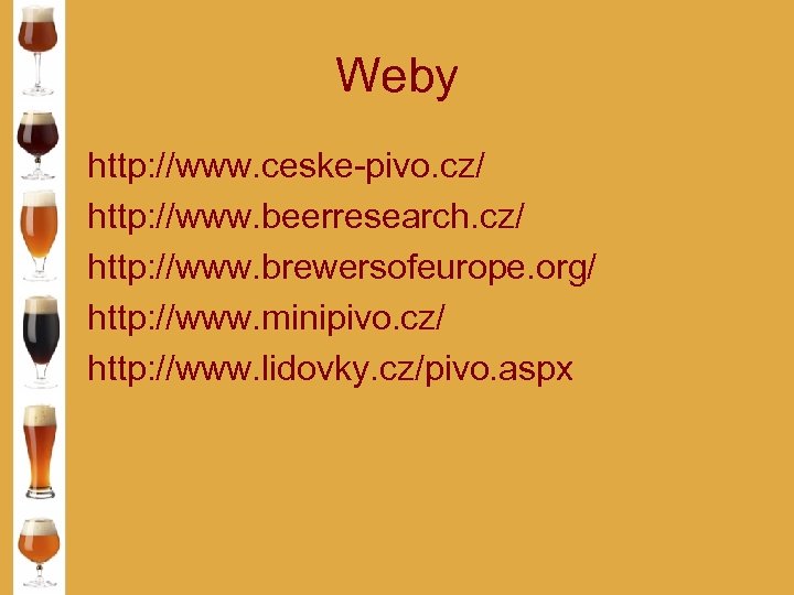 Weby http: //www. ceske-pivo. cz/ http: //www. beerresearch. cz/ http: //www. brewersofeurope. org/ http: