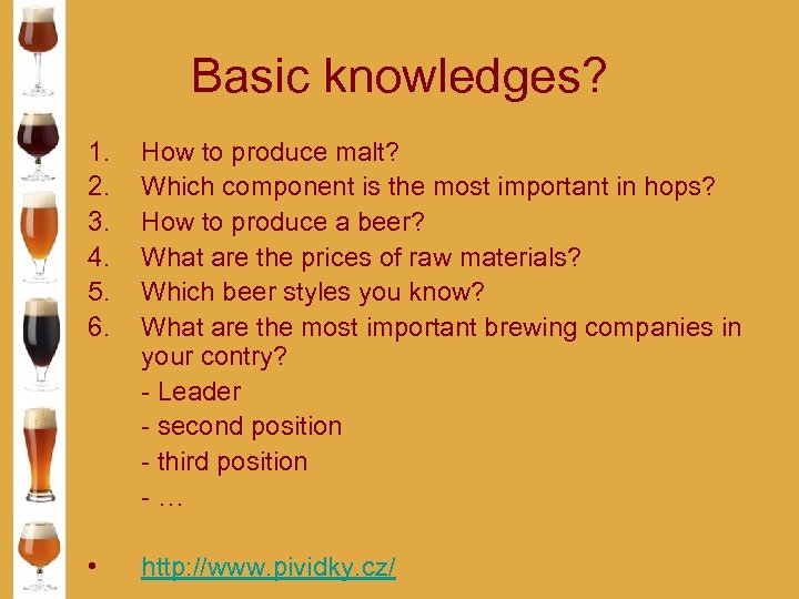 Basic knowledges? 1. 2. 3. 4. 5. 6. How to produce malt? Which component